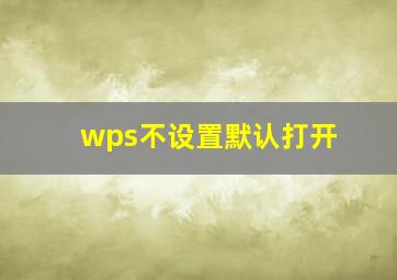 wps不设置默认打开