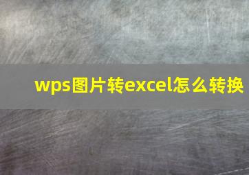 wps图片转excel怎么转换