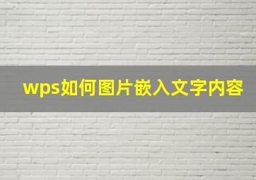 wps如何图片嵌入文字内容