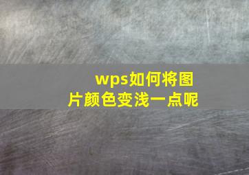 wps如何将图片颜色变浅一点呢