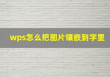 wps怎么把图片镶嵌到字里