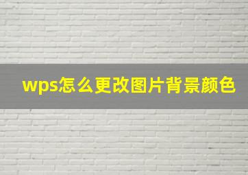 wps怎么更改图片背景颜色