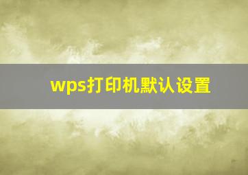 wps打印机默认设置