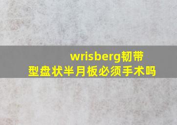 wrisberg韧带型盘状半月板必须手术吗