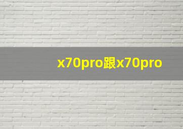 x70pro跟x70pro