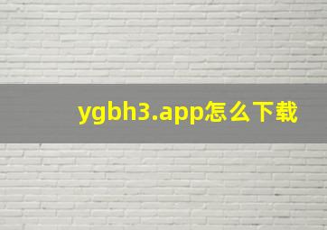 ygbh3.app怎么下载