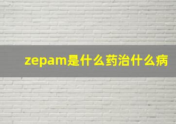 zepam是什么药治什么病