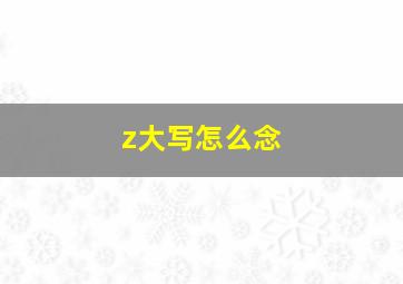 z大写怎么念