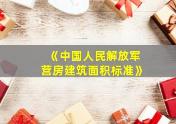 《中国人民解放军营房建筑面积标准》