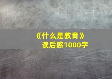 《什么是教育》读后感1000字