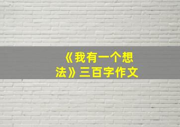 《我有一个想法》三百字作文