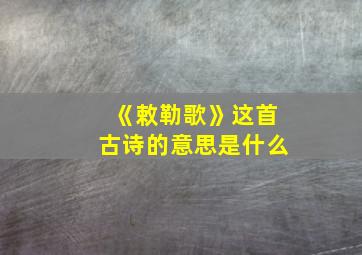 《敕勒歌》这首古诗的意思是什么