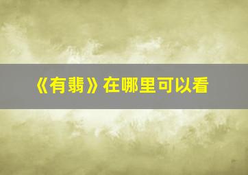 《有翡》在哪里可以看