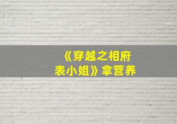 《穿越之相府表小姐》拿营养