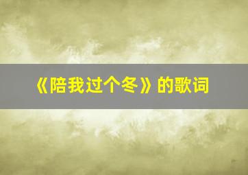 《陪我过个冬》的歌词