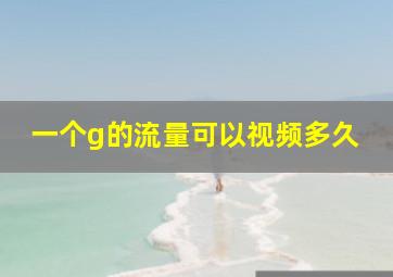 一个g的流量可以视频多久