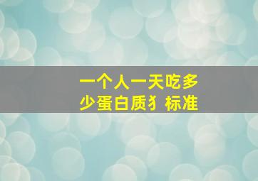 一个人一天吃多少蛋白质犭标准