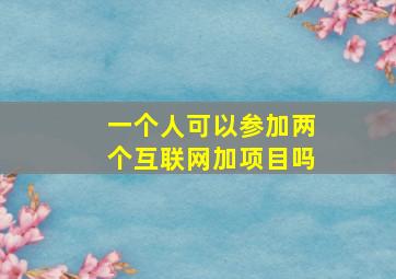 一个人可以参加两个互联网加项目吗