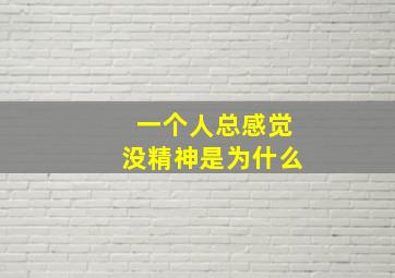 一个人总感觉没精神是为什么