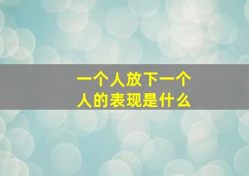 一个人放下一个人的表现是什么