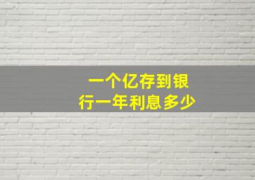 一个亿存到银行一年利息多少