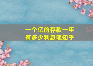 一个亿的存款一年有多少利息呢知乎