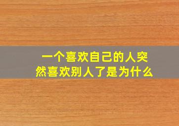 一个喜欢自己的人突然喜欢别人了是为什么