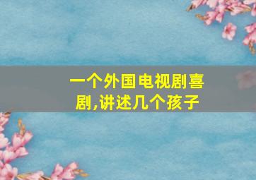 一个外国电视剧喜剧,讲述几个孩子