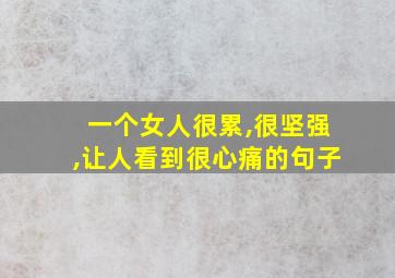 一个女人很累,很坚强,让人看到很心痛的句子