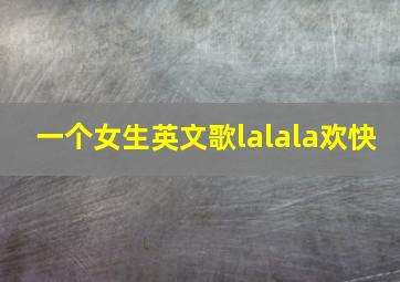 一个女生英文歌lalala欢快