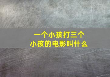 一个小孩打三个小孩的电影叫什么