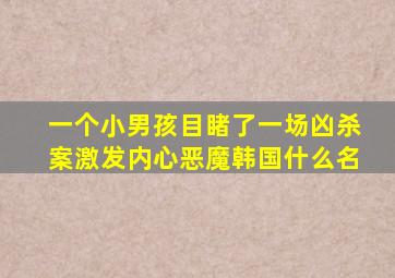 一个小男孩目睹了一场凶杀案激发内心恶魔韩国什么名