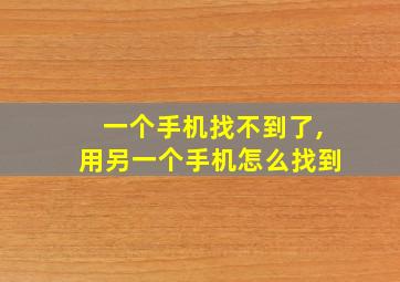 一个手机找不到了,用另一个手机怎么找到