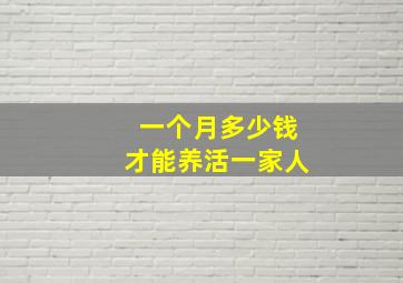 一个月多少钱才能养活一家人