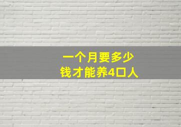 一个月要多少钱才能养4口人