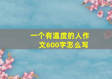 一个有温度的人作文600字怎么写