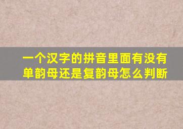 一个汉字的拼音里面有没有单韵母还是复韵母怎么判断