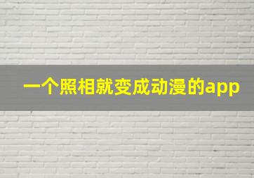 一个照相就变成动漫的app