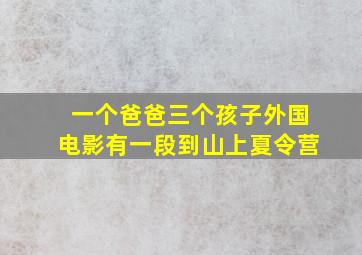 一个爸爸三个孩子外国电影有一段到山上夏令营