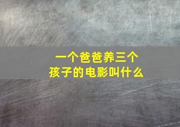 一个爸爸养三个孩子的电影叫什么