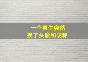 一个男生突然换了头像和昵称