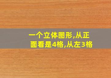 一个立体图形,从正面看是4格,从左3格