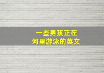 一些男孩正在河里游泳的英文