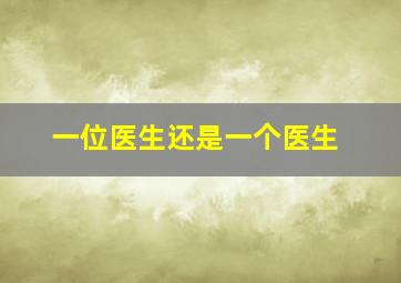 一位医生还是一个医生