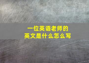 一位英语老师的英文是什么怎么写