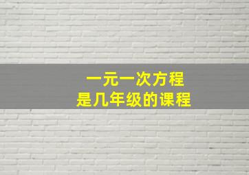 一元一次方程是几年级的课程