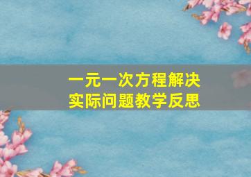 一元一次方程解决实际问题教学反思