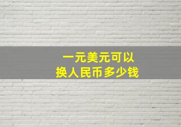 一元美元可以换人民币多少钱