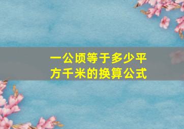 一公顷等于多少平方千米的换算公式