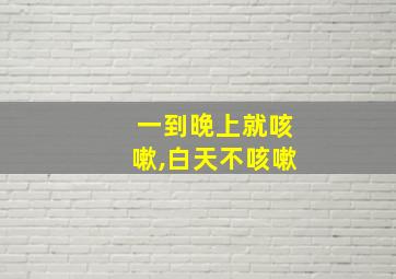 一到晚上就咳嗽,白天不咳嗽